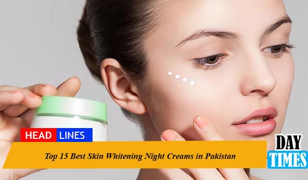 Top 15 Best Skin Whitening Night Creams in Pakistan