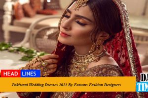 Pakistani Wedding Dresses 2021 By Famous Fashion Designers