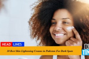 10 Best Skin Lightening Creams in Pakistan For Dark Spots