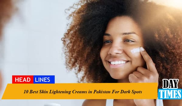 10 Best Skin Lightening Creams in Pakistan For Dark Spots