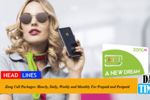 Zong Call Packages 2022: Hourly, Daily, Weekly and Monthly For Prepaid and Postpaid