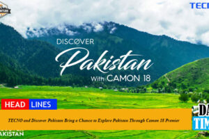 TECNO and Discover Pakistan Bring a Chance to Explore Pakistan Through Camon 18 Premier