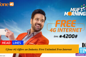 Ufone 4G Offers an Industry First Unlimited Free Internet