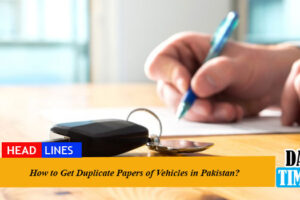 How to Get Duplicate Papers of Vehicles in Pakistan?