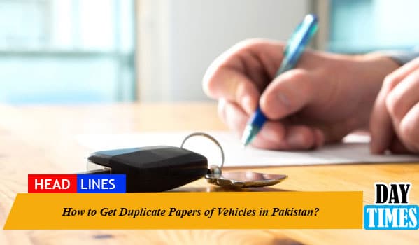 How to Get Duplicate Papers of Vehicles in Pakistan?