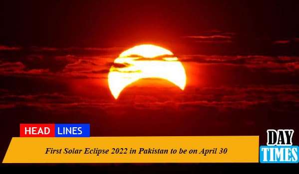 First Solar Eclipse 2022 in Pakistan to be on April 30