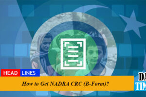 How to Get NADRA CRC (B-Form)?