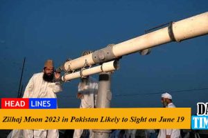 Zilhaj Moon 2023 in Pakistan Likely to Sight on June 19