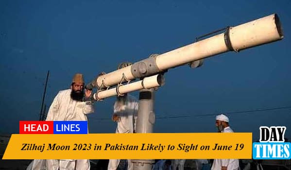 Zilhaj Moon 2023 in Pakistan Likely to Sight on June 19