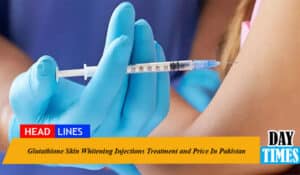 Glutathione Skin Whitening Injections Treatment and Price In Pakistan