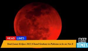 Total Lunar Eclipse 2022 (Chand Grahan) in Pakistan to be on Nov 8