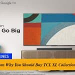 Five Reasons Why You Should Buy TCL XL Collection TV