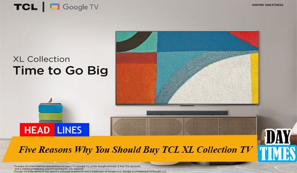 Five Reasons Why You Should Buy TCL XL Collection TV