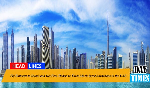 Fly Emirates to Dubai and Get Free Tickets to Three Much-loved Attractions in the UAE