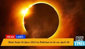 Total Solar Eclipse 2023 in Pakistan to be on April 20