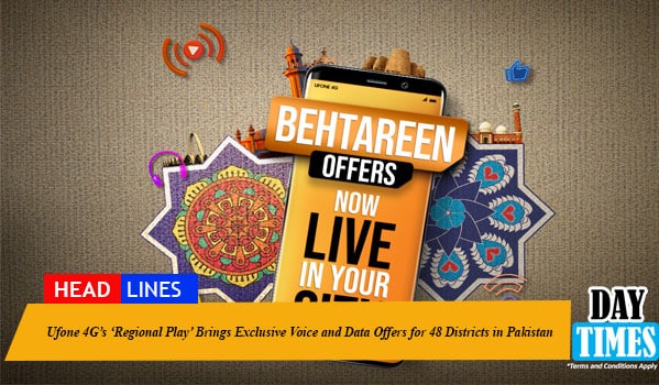 Ufone 4G’s ‘Regional Play’ Brings Exclusive Voice and Data Offers for 48 Districts in Pakistan