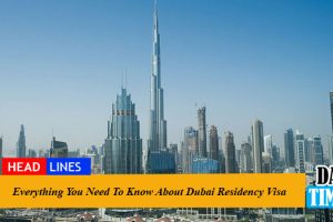 Everything You Need To Know About Dubai Residency Visa