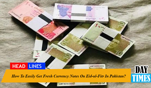 How To Easily Get Fresh Currency Notes On Eid-ul-Fitr 2023 In Pakistan?