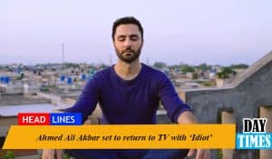 Ahmed Ali Akbar set to return to TV with ‘Idiot’