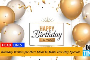 Birthday Wishes for Her: Ideas to Make Her Day Special