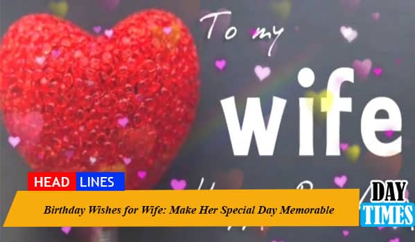 Birthday Wishes for Wife: Make Her Special Day Memorable
