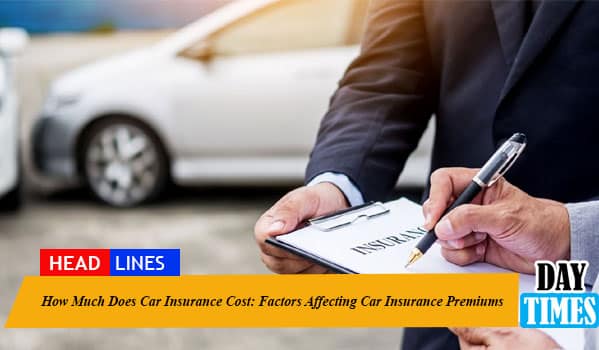 How Much Does Car Insurance Cost: Factors Affecting Car Insurance Premiums