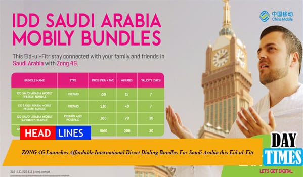 ZONG 4G Launches Affordable International Direct Dialing Bundles For Saudi Arabia this Eid-ul-Fitr