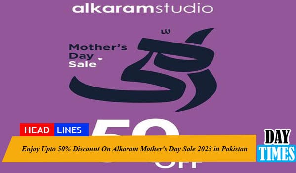 Enjoy Upto 50% Discount On Alkaram Mother's Day Sale 2023 in Pakistan