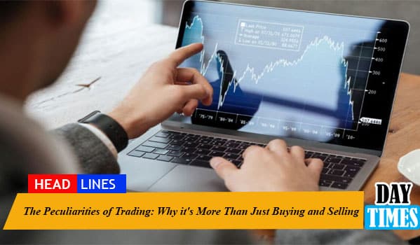 The Peculiarities of Trading: Why it's More Than Just Buying and Selling