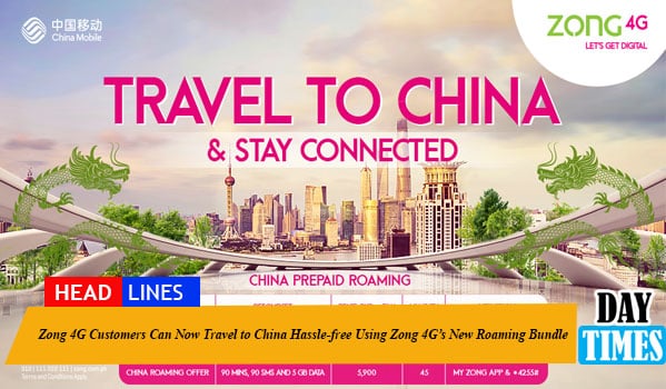 Zong 4G Customers Can Now Travel to China Hassle-free Using Zong 4G’s New Roaming Bundle