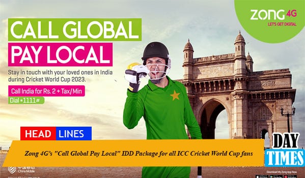 Zong 4G’s "Call Global Pay Local" IDD Package for all ICC Cricket World Cup fans