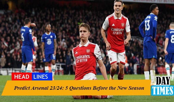 Predict Arsenal 23/24: 5 Questions Before the New Season