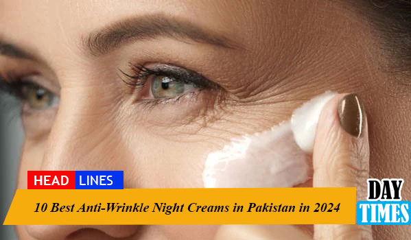 10 Best Anti-Wrinkle Night Creams in Pakistan in 2024