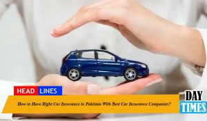 How to Have Right Car Insurance in Pakistan With Best Car Insurance Companies?