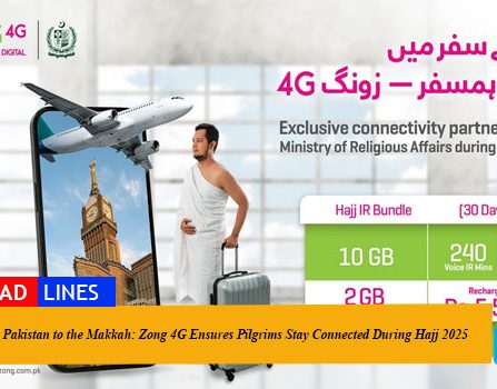 From Pakistan to the Makkah: Zong 4G Ensures Pilgrims Stay Connected During Hajj 2025
