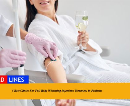 Best Clinics For Full Body Whitening Injections Treatment in Pakistan
