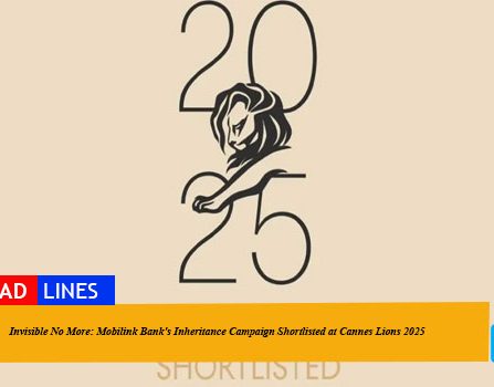 Invisible No More: Mobilink Bank's Inheritance Campaign Shortlisted at Cannes Lions 2025